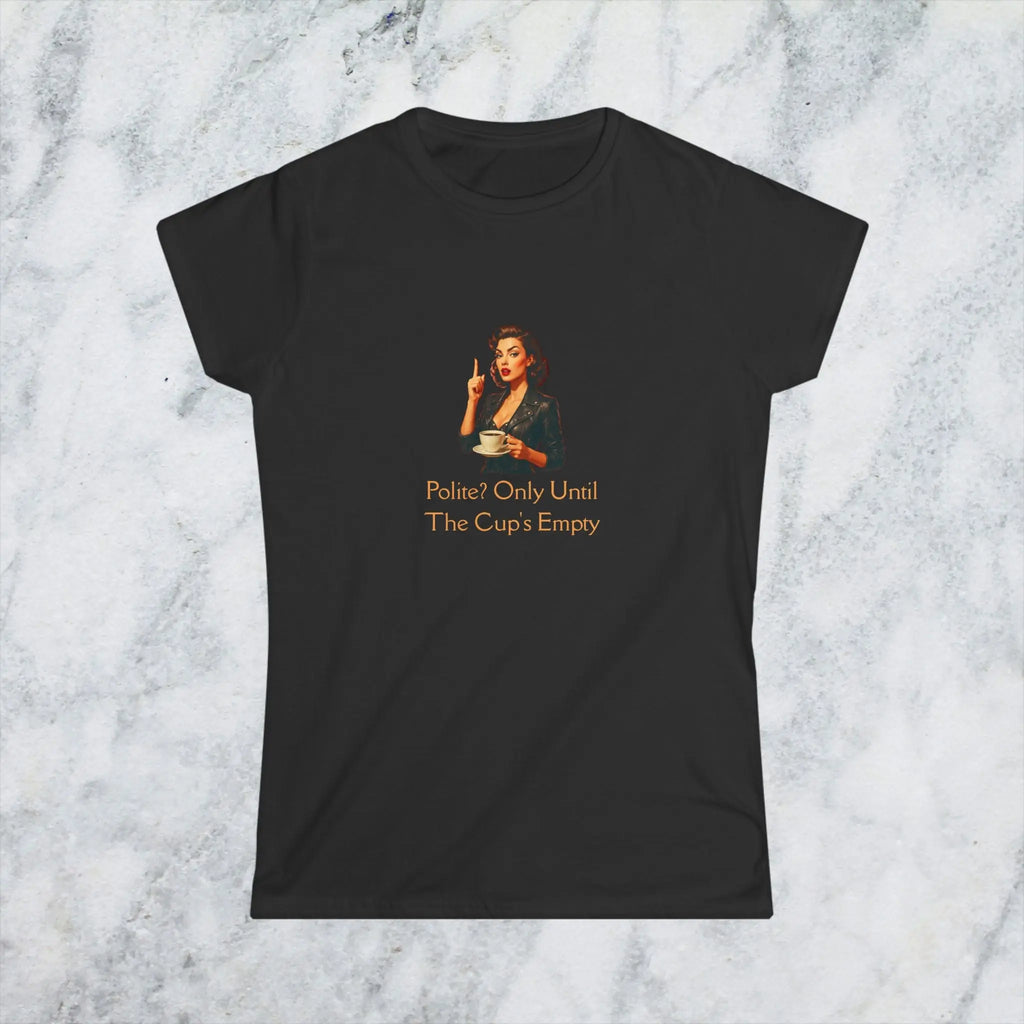 Polite coffee t-shirt– “Polite? Only Until the Cup’s Empty” Printify