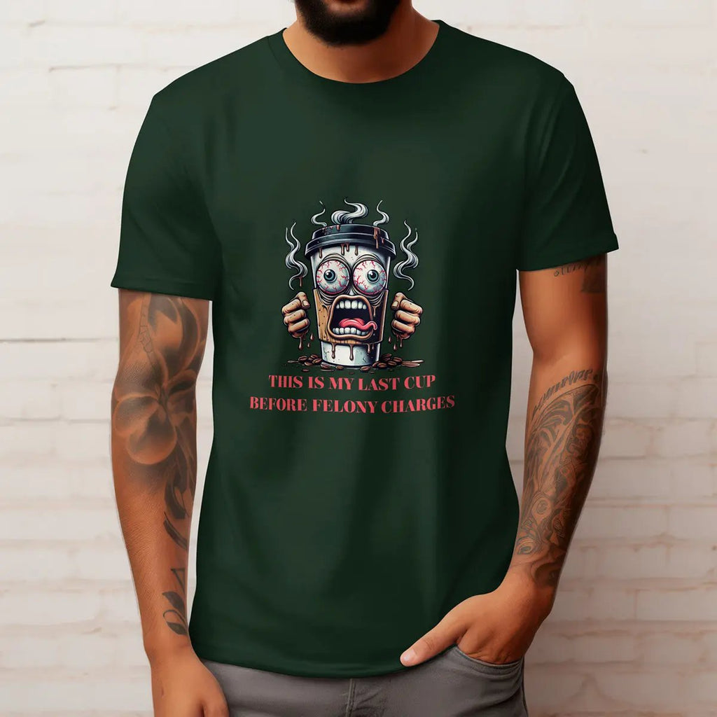 Felony Coffee Cup T-Shirt – “Last Cup Before Felony Charges” Printify